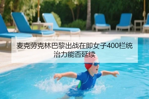 麦克劳克林巴黎出战在即女子400栏统治力能否延续