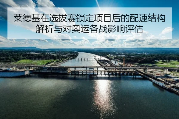 莱德基在选拔赛锁定项目后的配速结构解析与对奥运备战影响评估